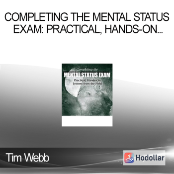 Tim Webb - Completing the Mental Status Exam: Practical, Hands-On Lessons from the Field