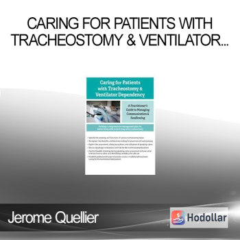Jerome Quellier - Caring For Patients with Tracheostomy & Ventilator Dependency: A Practitioner’s Guide to Managing Communication and Swallowing