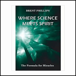 Brent Phillips - Where Science Meets Spirit: The Formula for Miracles