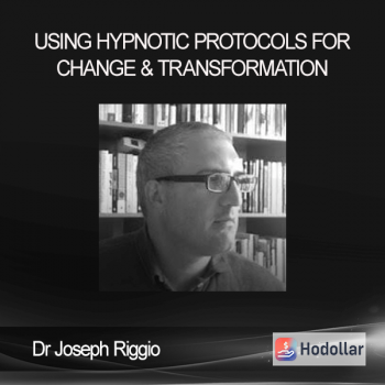 Dr Joseph Riggio - Using Hypnotic Protocols For Change & Transformation