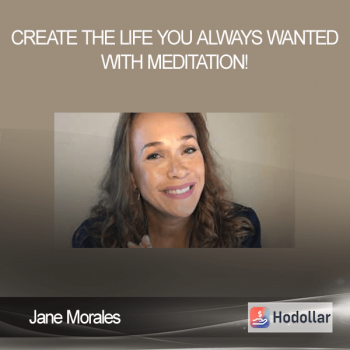 Jane Morales – Create the Life You Always wanted with Meditation!