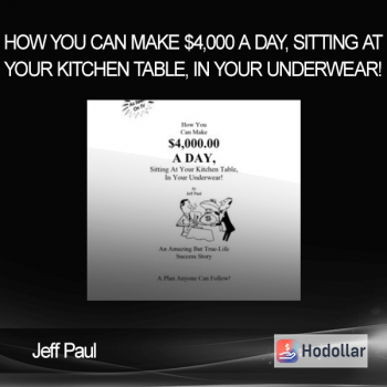 Jeff Paul - How You Can Make $4,000 A Day, Sitting At Your Kitchen Table, In Your Underwear!