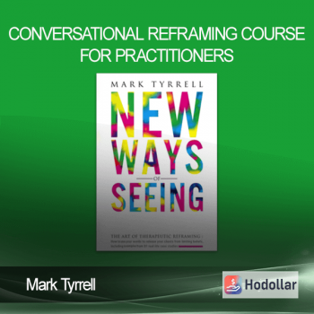 Mark Tyrrell - Conversational Reframing Course for Practitioners
