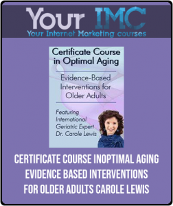 Carole Lewis - Certificate Course In Optimal Aging: Evidence-Based Interventions For Older Adults