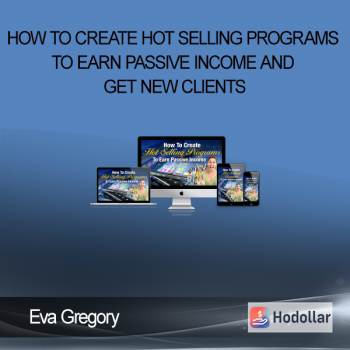 Eva Gregory - How To Create Hot Selling Programs To Earn Passive Income AND Get New Clients