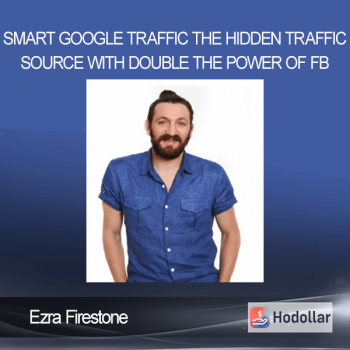 Ezra Firestone - Smart Google Traffic - The Hidden Traffic Source With Double The Power Of FB