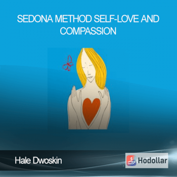 Hale Dwoskin - Sedona Method - Self-Love and Compassion
