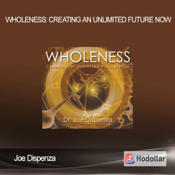 Joe Dispenza - Wholeness: Creating An Unlimited Future NOW