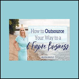 Melissa Ingold - How To Outsource Your Way To A 6-Figure Business