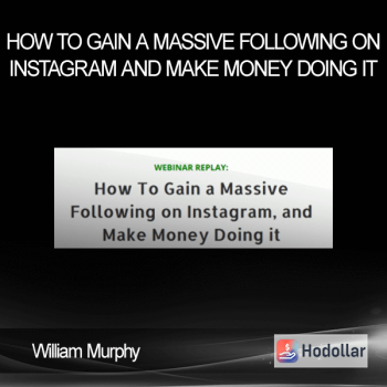 William Murphy – How To Gain A Massive Following On Instagram And Make Money Doing It