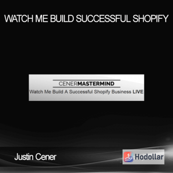 Justin Cener - Watch Me Build Successful Shopify
