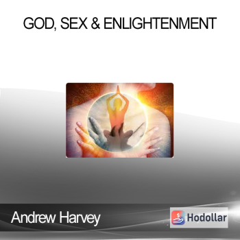 Andrew Harvey - God Sex & Enlightenment