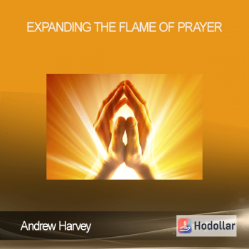 Andrew Harvey - Expanding the Flame of Prayer