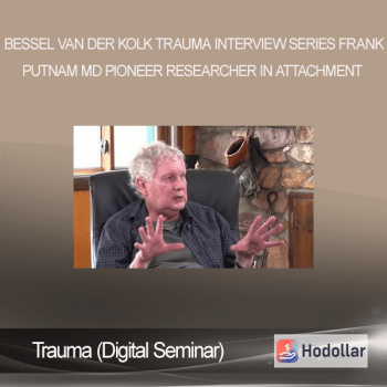 Bessel van der Kolk Trauma Interview Series Frank Putnam MD Pioneer - Researcher in Attachment - Trauma (Digital Seminar)