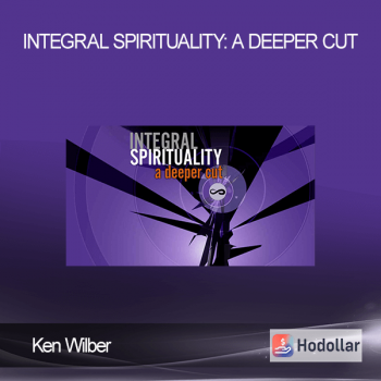 Ken Wilber - Integral Spirituality: A Deeper Cut