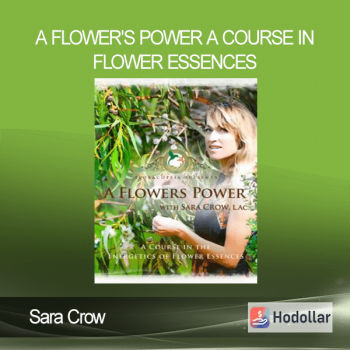 Sara Crow - A Flower's Power A Course In Flower Essences