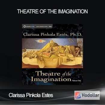 Clarissa Pinkola Estes - Theatre of the Imagination