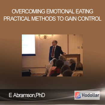 E Abramson, PhD – Overcoming Emotional Eating – Practical Methods to Gain Control