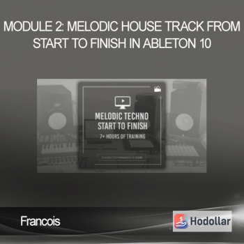 Francois - Module 2: Melodic House Track From Start To Finish In Ableton 10
