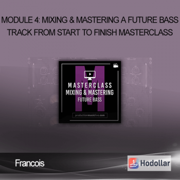 Francois - Module 4: Mixing & Mastering A Future Bass Track From Start To Finish - Masterclass
