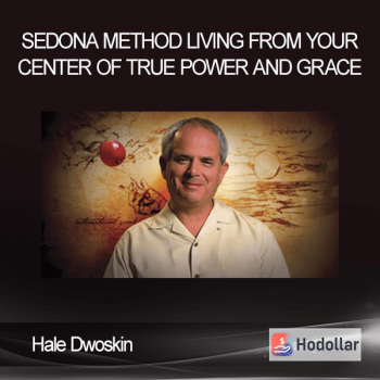 Hale Dwoskin - Sedona Method - Living from Your Center of True Power and Grace
