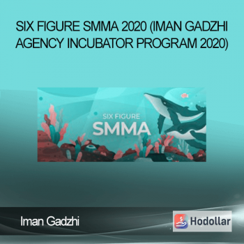 Iman Gadzhi - Six Figure SMMA 2020 (Iman Gadzhi - Agency Incubator Program 2020)