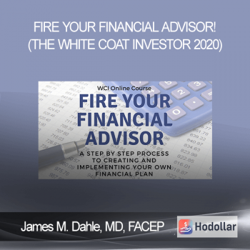 James M. Dahle, MD, FACEP - Fire Your Financial Advisor! (The White Coat Investor 2020)