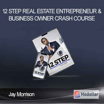 Jay Morrison - 12 Step Real Estate Entrepreneur & Business Owner Crash Course
