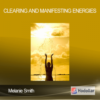 Melanie Smith - Clearing and Manifesting Energies