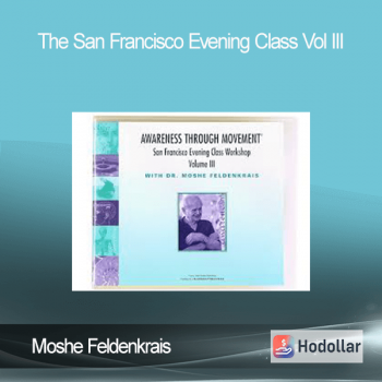 Moshe Feldenkrais - The San Francisco Evening Class Vol III