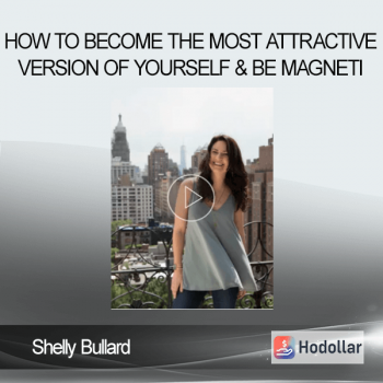 Shelly Bullard - How To Become The Most Attractive Version Of Yourself & Be Magneti..