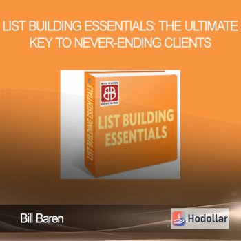 Bill Baren - List Building Essentials: The Ultimate Key To Never-Ending Clients