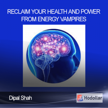 Dipal Shah - Reclaim your Health and Power from Energy Vampires