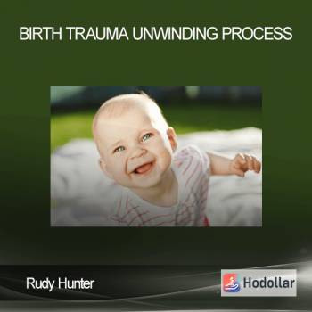 Rudy Hunter - Birth Trauma UnWinding Process