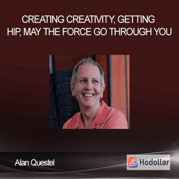 Alan Questel – Creating Creativity, Getting Hip, May the Force Go Through You