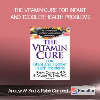 Andrew W. Saul & Ralph Campbell - The Vitamin Cure for Infant and Toddler Health Problems: Prevent and Treat Young Children's Health Problems Using Nutrition and Vitamin Supplementation