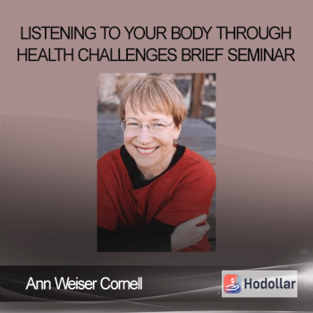 Ann Weiser Cornell – Listening to Your Body Through Health Challenges Brief Seminar