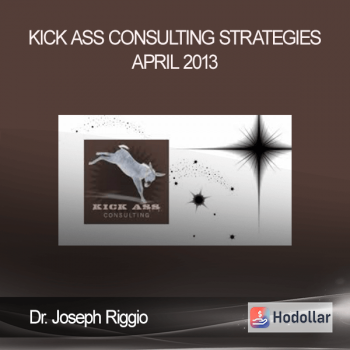 Dr. Joseph Riggio - Kick Ass Consulting STRATEGIES April 2013
