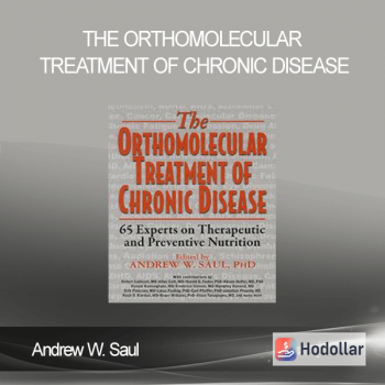 Andrew W. Saul - The Orthomolecular Treatment of Chronic Disease: 65 Experts on Therapeutic and Preventive Nutrition