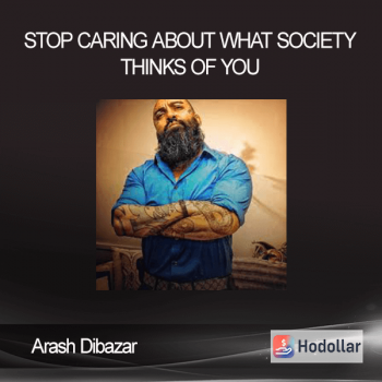 Arash Dibazar - Stop Caring About What Society Thinks of You