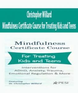 Christopher Willard - Mindfulness Certificate Course for Treating Kids and Teens