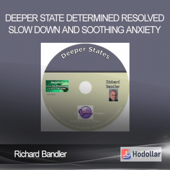 Richard Bandler - Deeper State Determined Resolved Slow Down and Soothing Anxiety