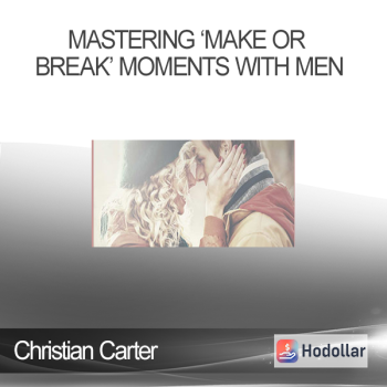 Christian Carter - Mastering ‘Make Or Break’ Moments With Men
