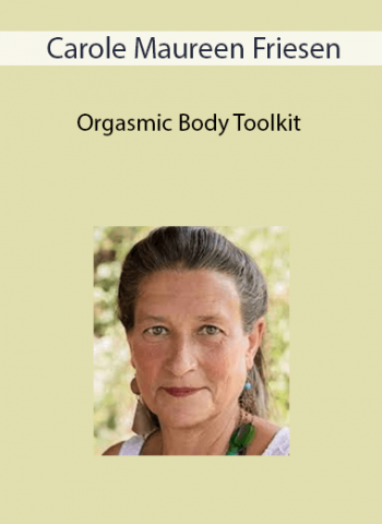 Carole Maureen Friesen - Orgasmic Body Toolkit