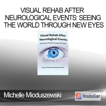 Michelle Mioduszewski - Visual Rehab After Neurological Events: Seeing the World Through New Eyes