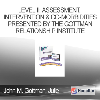 John M. Gottman, Julie Schwartz Gottman - LEVEL II: Assessment, Intervention & Co-Morbidities presented by The Gottman Relationship Institute