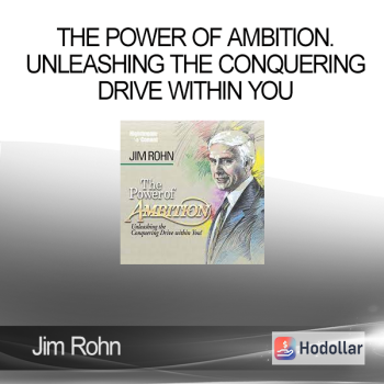 Jim Rohn - The Power of Ambition. Unleashing the Conquering Drive within You