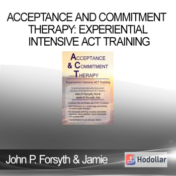 Acceptance and Commitment Therapy: Experiential Intensive ACT Training - John P. Forsyth & Jamie R. Forsyth