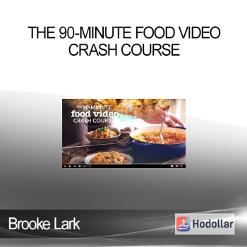 Brooke Lark - The 90-Minute Food Video Crash Course