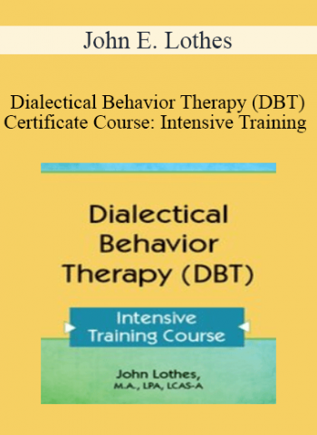 Dialectical Behavior Therapy (DBT) Certificate Course: Intensive Training - John E. Lothes